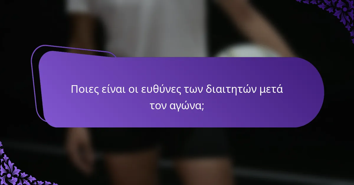 Ποιες είναι οι ευθύνες των διαιτητών μετά τον αγώνα;