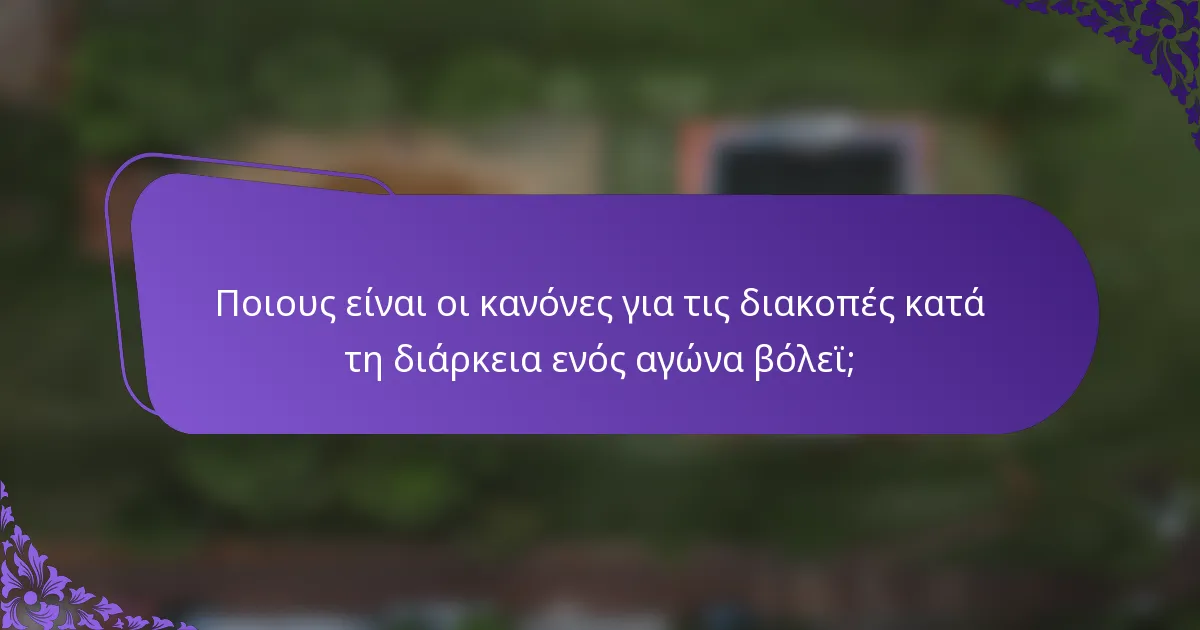 Ποιους είναι οι κανόνες για τις διακοπές κατά τη διάρκεια ενός αγώνα βόλεϊ;