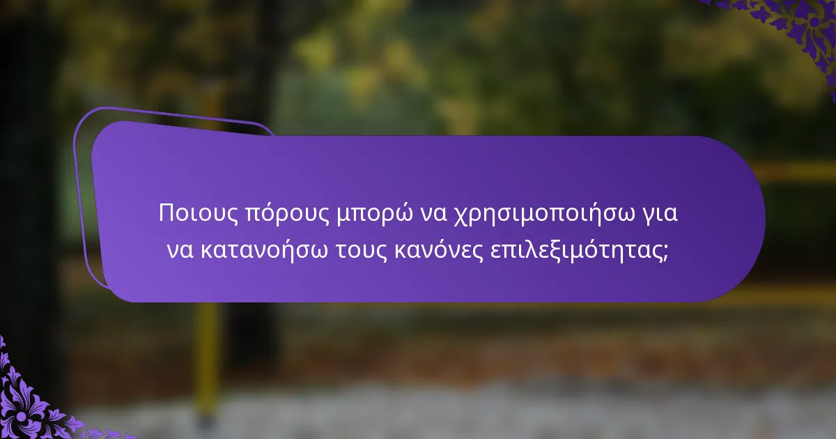 Ποιους πόρους μπορώ να χρησιμοποιήσω για να κατανοήσω τους κανόνες επιλεξιμότητας;
