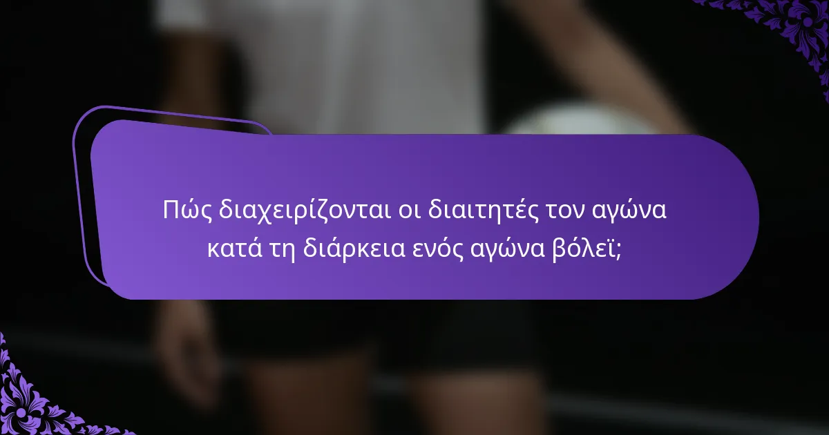 Πώς διαχειρίζονται οι διαιτητές τον αγώνα κατά τη διάρκεια ενός αγώνα βόλεϊ;