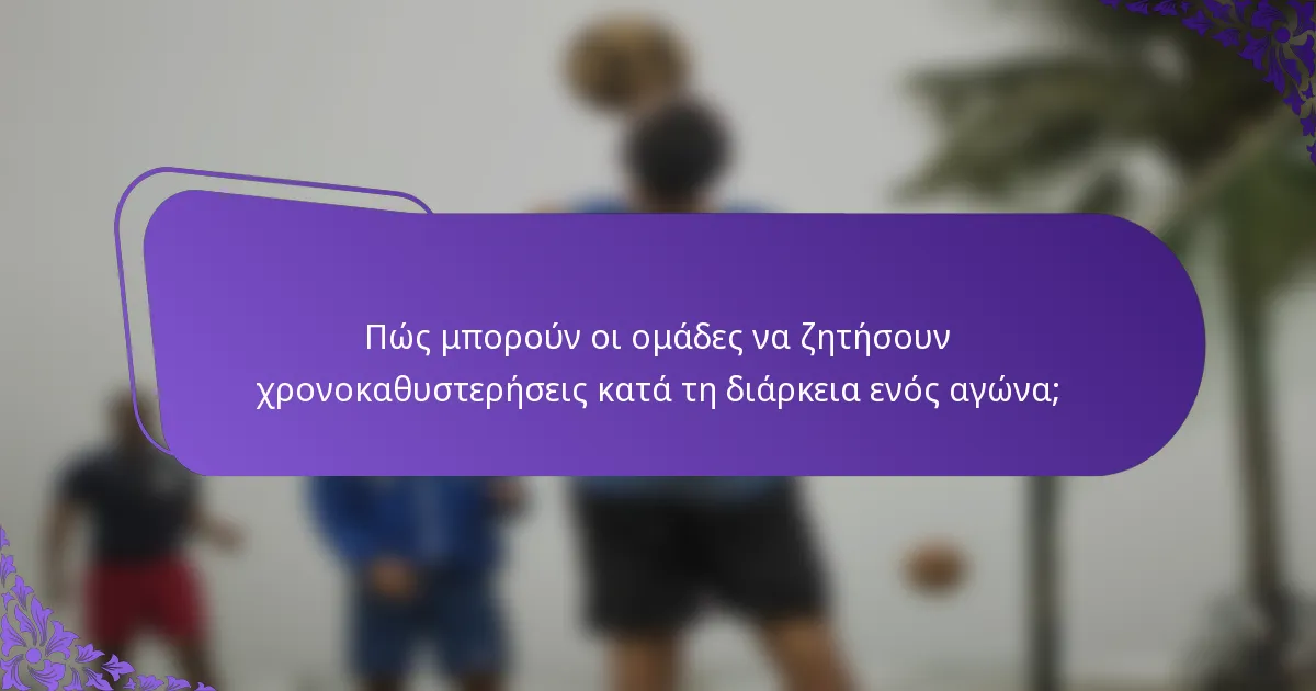 Πώς μπορούν οι ομάδες να ζητήσουν χρονοκαθυστερήσεις κατά τη διάρκεια ενός αγώνα;