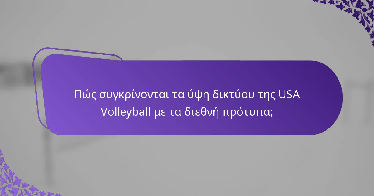 Πώς συγκρίνονται τα ύψη δικτύου της USA Volleyball με τα διεθνή πρότυπα;