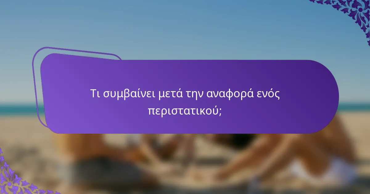 Τι συμβαίνει μετά την αναφορά ενός περιστατικού;